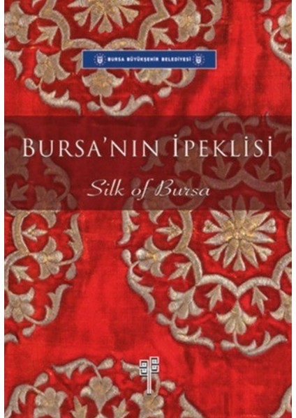 Bursa'nın Ipeklisi - Silk Of Bursa (Tarihi, Ticareti, Pamukluları ve Ipeklileriyle Ünlü Bursa) - (Bursa, Famous For Its History, Trade, Cotton Fabrics And Silk Fabrics)