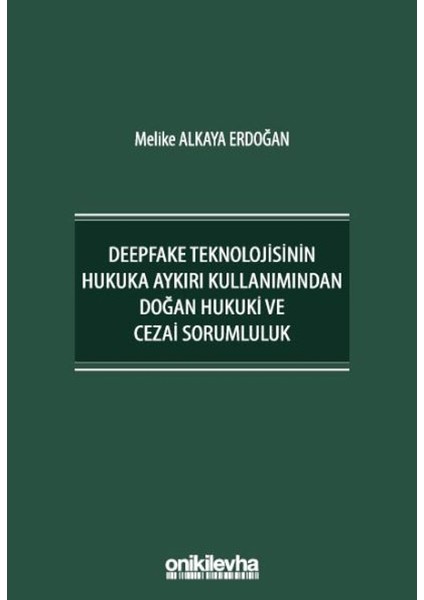 Deepfake Teknolojisinin Hukuka Aykırı Kullanımından Doğan Hukuki ve Cezai Sorumluluk