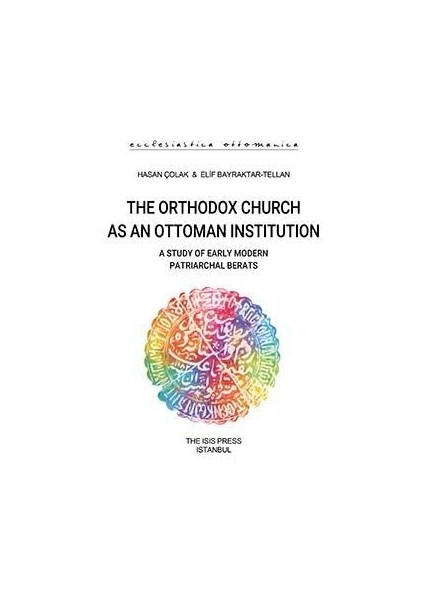 The Orthodox Church As An Ottoman Institution - A Study Of Early Modern Patriarchal Berats