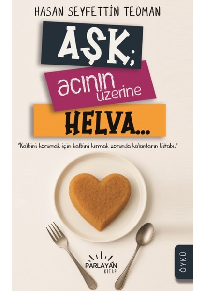 Aşk, Acının Üzerine Helva...