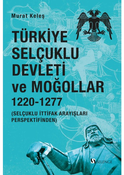 Türkiye Selçuklu Devleti ve Moğollar 1220-1277 Selçuklu Ittifak Arayışları Perspektifinden