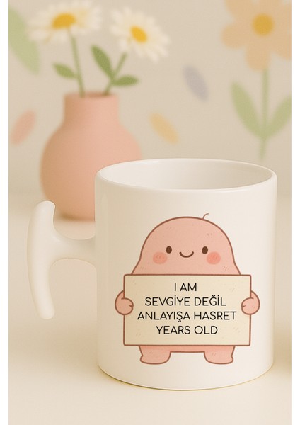 I Am Sevgiye Değil Anlayışa Hasret Years Old Yazılı Komik Kupa Bardak, Hammer Kulplu, Hediyelik