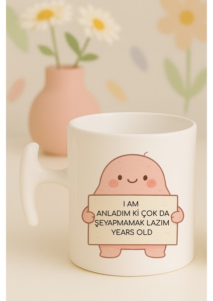 I Am Anladım Ki Çokta Şeyapmamak Lazım Years Old Yazılı Komik Kupa Bardak, Hammer Kulplu, Hediyelik