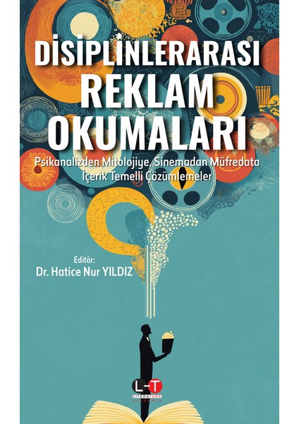 Disiplinlerarası Reklam Okumaları - Psikanalizden Mitolojiye, Sinemadan Müfredata Içerik Temelli Çözümlemeler