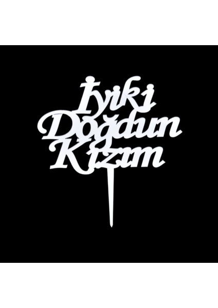 Iyiki Doğdun Kızım Gümüş Pleksi Pasta Süsü