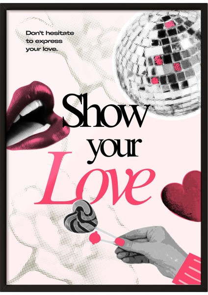 Siyah Çerçeveli Tablo, Show Your Love Tipografisi, Aşk Temalı Kolaj Poster No: 107631
