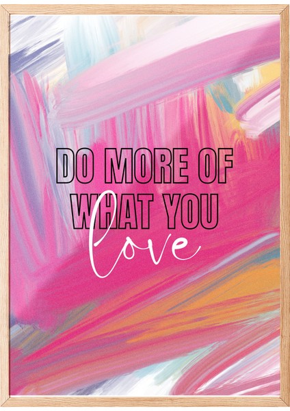 Ahşap Çerçeveli Tablo, Do More Of What You Love Yazısı, Renkli Fırça Efektleri Poster No: 107632