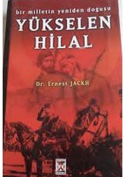 Yükselen Hilal / Bir Milletin Yeniden Doğuşu - Dr. Ernest Jackh (2006 Basım)