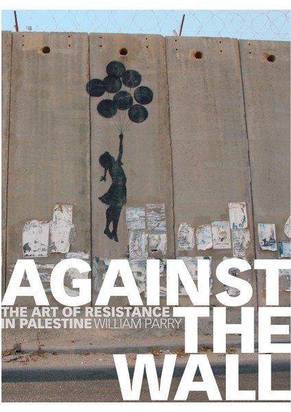 Against The Wall: The Art Of Resistance In Palestine