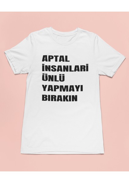 Aptal Insanları Ünlü Yapmayı Bırakın Unisex Tişört T-Shirt