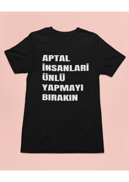 Aptal Insanları Ünlü Yapmayı Bırakın Unisex Tişört T-Shirt fiyatları