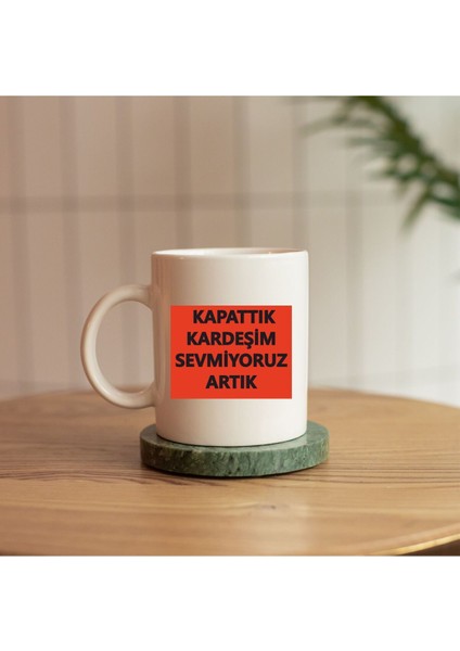 Kapattık Kardeşim Sevmiyoruz Artık Replikli Baskılı Kupa