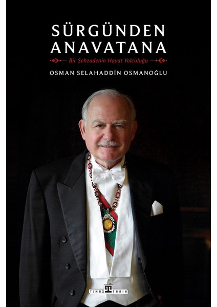 Sürgünden Anavatana: Bir Şehzadenin Hayat Yolculuğu - Osman Selahaddin Osmanoğlu