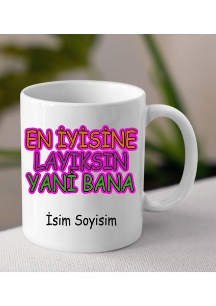 Komik - Esprili Kupa En Iyisine Layıksın Yani Bana Tasarımlı Isim Soyisim Yazılı Kişiye Özel Kupa Bardak