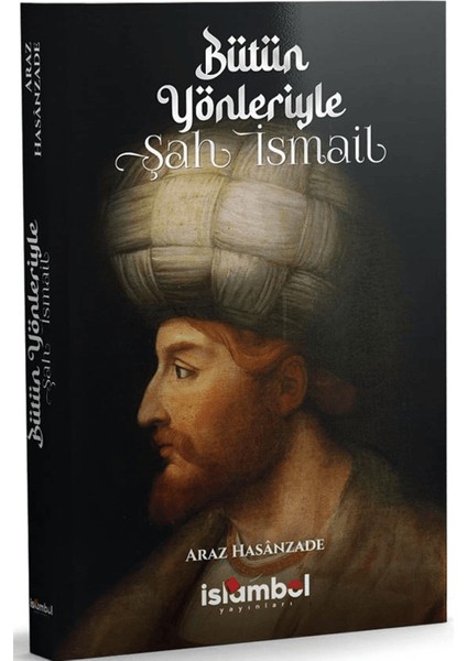 Bütün Yönleriyle Şah Ismail