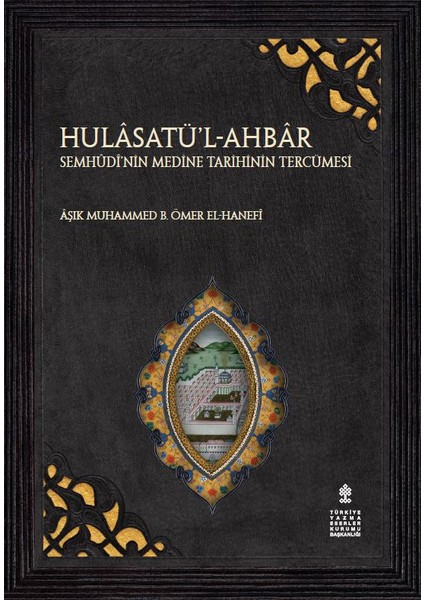 Hulâsatü’l-Ahbâr-Semhûdî’nin Medine Tarihinin Tercümesi-Âşık Muhammed B. Ömer El-Hanefî