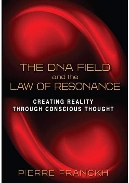 Dna Field And The Law Of Resonance : Creating Reality Through Conscious Though