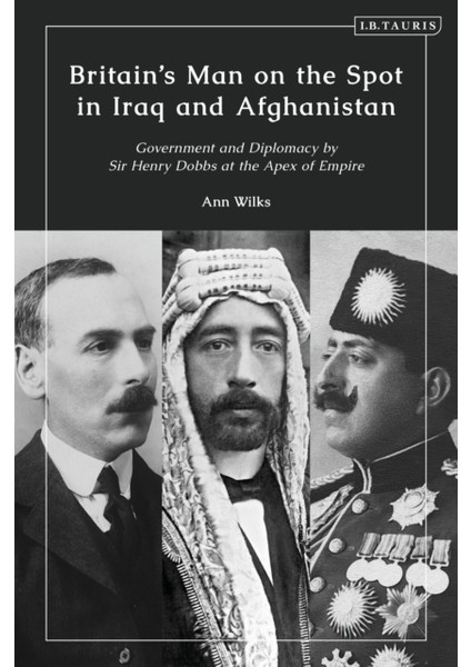 Britain's Man On The Spot In Iraq And Afghanistan : Government And Diplomacy By Sir Henry Dobbs At T