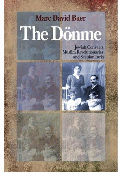 Donme : Jewish Converts, Muslim Revolutionaries, And Secular Turks