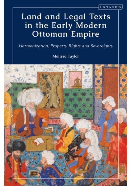 Land And Legal Texts In The Early Modern Ottoman Empire : Harmonization Property Rights And Sovereig