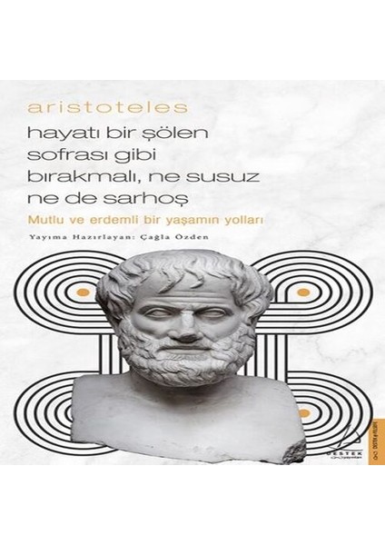 Aristoteles - Hayatı Bir Şölen Sofrası Gibi Bırakmalı, Ne Susuz Ne De Sarhoş
