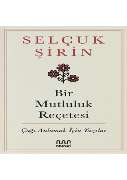 Bir Mutluluk Reçetesi - Çağı Anlamak Için Yazılar