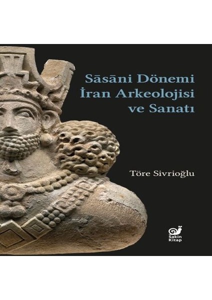 Sasaniler Dönemi Iran Arkeolojisi ve Sanatı