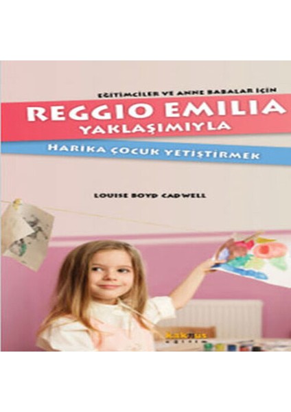 Reggio Emilia Yöntemiyle Harika Çocuk Yetiştirmek Eğitimciler ve Anne Babalar Için
