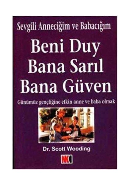 Sevgili Anneciğim ve Babacığım Beni Duy Bana Sarıl Bana Güven Günümüz Gençliğine Etkin Anne ve Baba Olmak - Scott Wooding