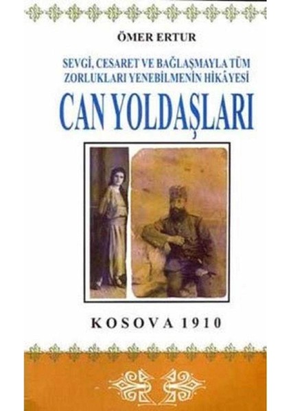 Can Yoldaşları Kosova 1910 - Sevgi Cesaret ve Bağlaşmayla Zorlukları Yenebilmenin Hikayesi - Ömer Ertur (1.baskı)