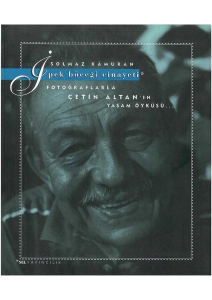 Ipek Böceği Cinayeti Fotoğraflarla Çetin Altan'ın Yaşam Öyküsü - Solmaz Kâmuran (1.baskı)