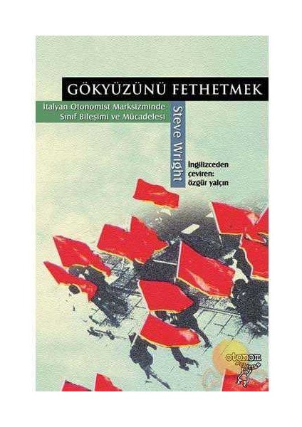 Gökyüzünü Fethetmek; Italyan Otonomist Marksizminde Sınıf Bileşimi ve Mücadelesi