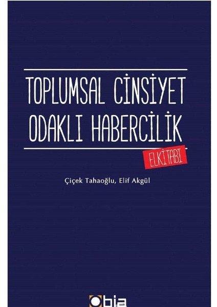 Toplumsal Cinsiyet Odaklı Habercilik Elkitabı - Çiçek Tahaoğlu - Elif Akgül (1.baskı)