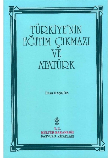 Türkiye'nin Eğitim Çıkmazı ve Atatürk : Sorunlar - Çözüm Aramaları - Uygulamaları
