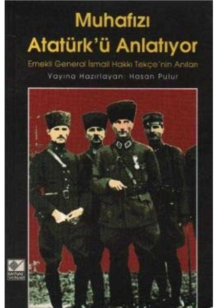 Muhafızı Atatürk'ü Anlatıyor Emekli General Ismail Hakkı Tekçe'nin Anıları - Hasan Pulur (1.baskı)