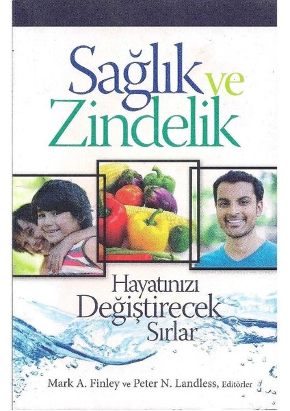 Sağlık ve Zindelik Hayatınızı Değiştirecek Sırlar - Mark A. Finley - Peter N. Landless