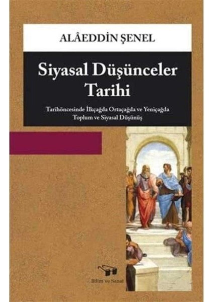 Siyasal Düşünceler Tarihi: Tarihöncesinde Ilkçağda Ortaçağda ve Yeniçağda Toplum ve Siyasal Düşünüş - Alâeddin Şenel