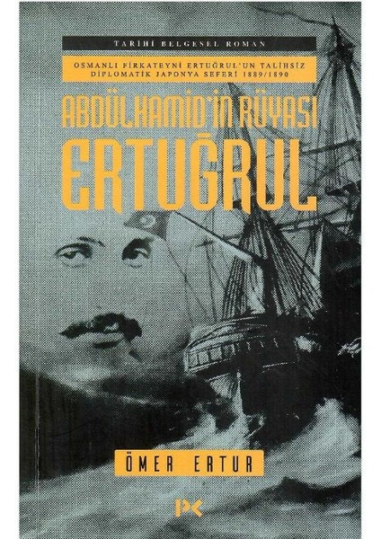 Abdülhamid'in Rüyası Ertuğrul - Osmanlı Fırkateyni Ertuğrul'un Talihsiz Diplomatik Japonya Seferi 1889-1890 (1.baskı)