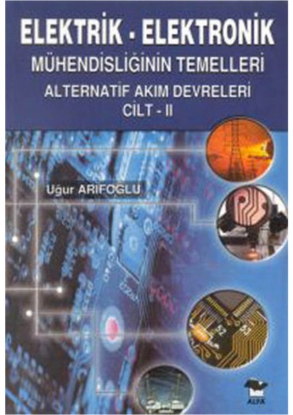 Elektrik - Elektronik Mühendisliğin Temelleri Alternatif Akım Devreleri Cilt - 2 - Uğur Arifoğlu