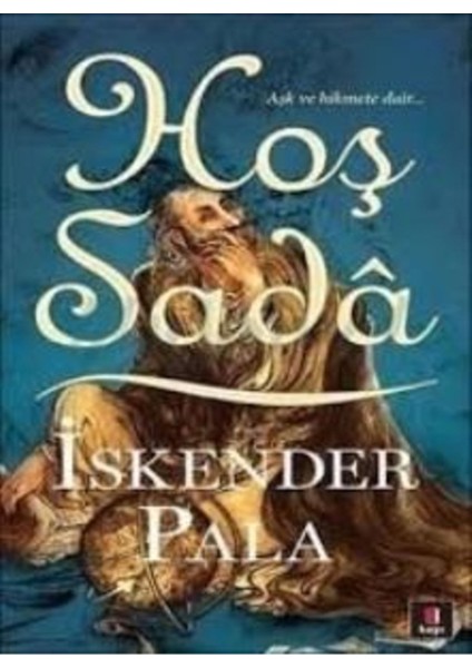 Hoş Sada: Aşk ve Hikmete Dair… - İskender Pala