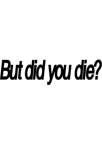 But Did You Die? Yazılı Komik Sticker – Mizahi Vinil Etiket