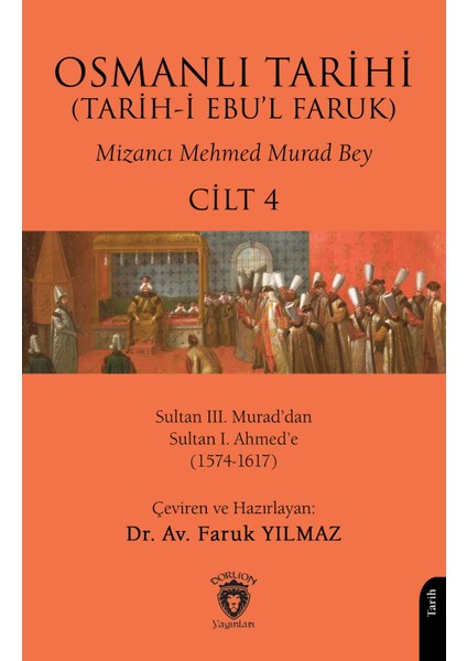 Osmanlı Tarihi (Tarihi Ebul Faruk) Cilt 4 - Sultan Iıı. Muraddan Sultan I. Ahmede (1574-1617)