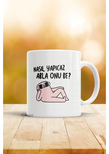 Nasıl Yapıcaz Abla Onu Be Özel Tasarım Kupa Bardak