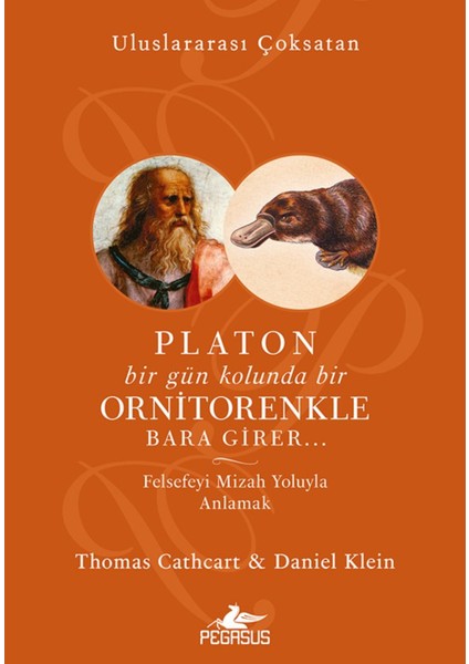 Platon Bir Gün Kolunda Bir Ornitorenkle Bara Girer…: Felsefeyi Mizah Yoluyla Anlamak - Thomas Cathcart ve Daniel Klein
