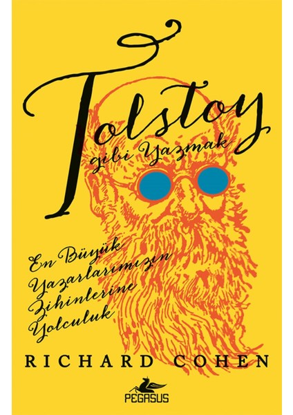 Tolstoy Gibi Yazmak: En Büyük Yazarlarımızın Zihinlerine Yolculuk - Richard Cohen