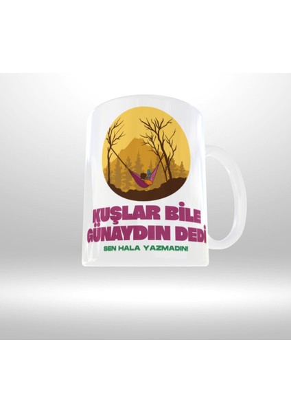 Kamp Temalı "kuşlar Bile Günaydın Dedi Sen Hala Yazmadın" Yazılı Tasarım Kupa modelleri