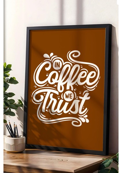 In Coffee We Trust Çerçeveli Tablo - Dekoratif Çerçeveli Motivasyon Poster Tablo