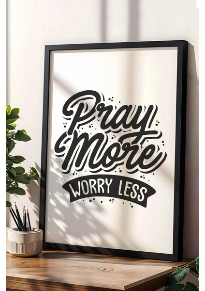 Pray More Worry Less Çerçeveli Tablo - Daha Fazla Dua Et Daha Az Endişelen Motivasyon Poster Tablo