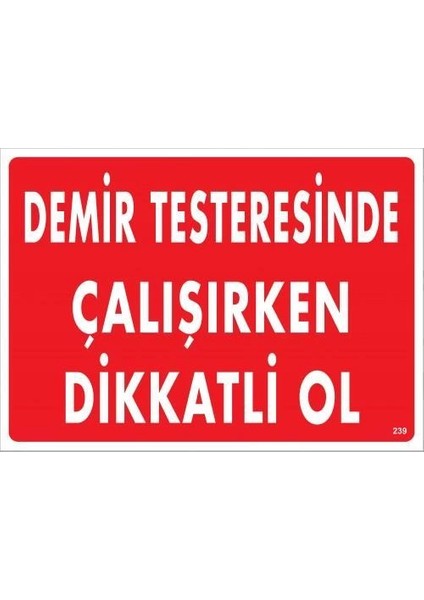 Demir Testeresinde Çalışırken Dikkatli Ol Uyarı Levhası 25X35 KOD:239