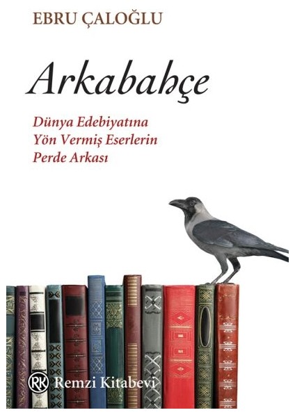 Arkabahçe - Dünya Edebiyatına Yön Vermiş Eserlerin Perde Arkası